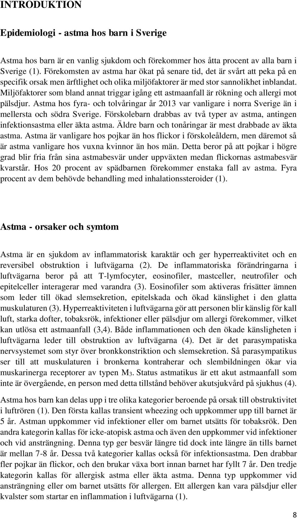 Miljöfaktorer som bland annat triggar igång ett astmaanfall är rökning och allergi mot pälsdjur. Astma hos fyra- och tolvåringar år 2013 var vanligare i norra Sverige än i mellersta och södra Sverige.