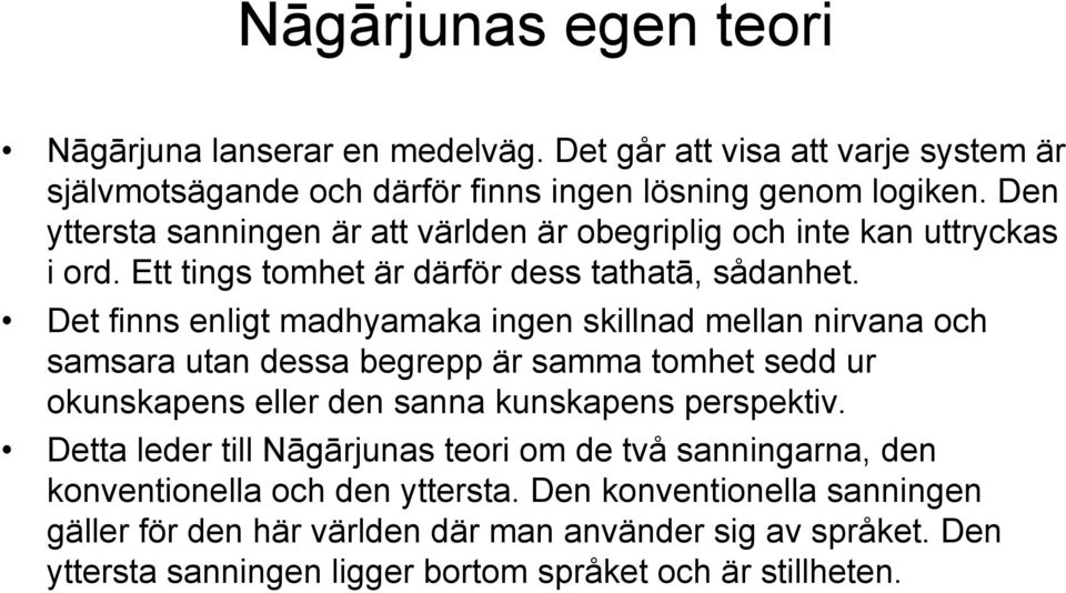 Det finns enligt madhyamaka ingen skillnad mellan nirvana och samsara utan dessa begrepp är samma tomhet sedd ur okunskapens eller den sanna kunskapens perspektiv.