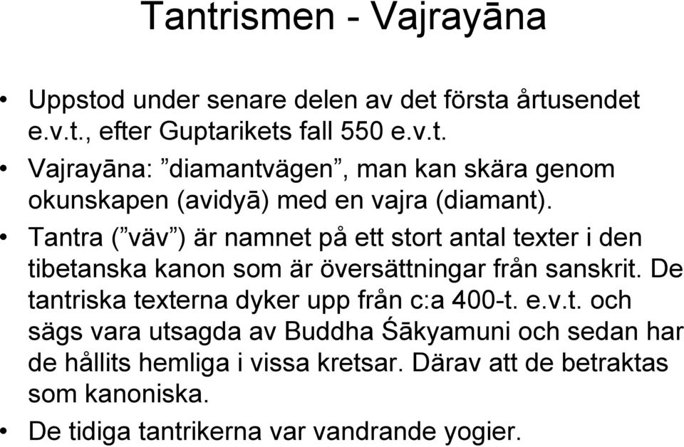 De tantriska texterna dyker upp från c:a 400-t. e.v.t. och sägs vara utsagda av Buddha Śākyamuni och sedan har de hållits hemliga i vissa kretsar.