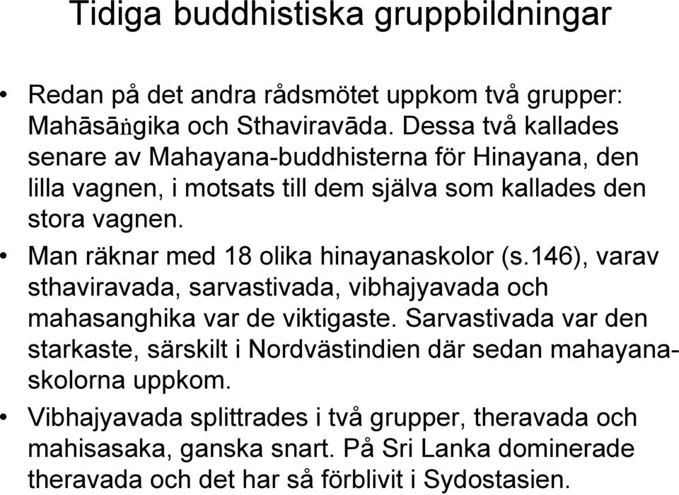 Man räknar med 18 olika hinayanaskolor (s.146), varav sthaviravada, sarvastivada, vibhajyavada och mahasanghika var de viktigaste.