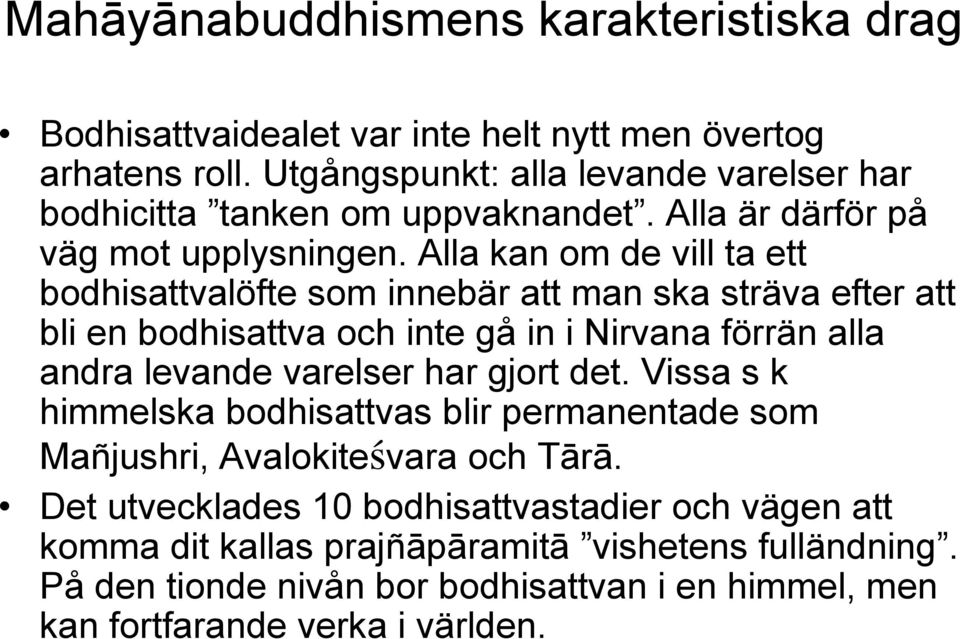 Alla kan om de vill ta ett bodhisattvalöfte som innebär att man ska sträva efter att bli en bodhisattva och inte gå in i Nirvana förrän alla andra levande varelser har