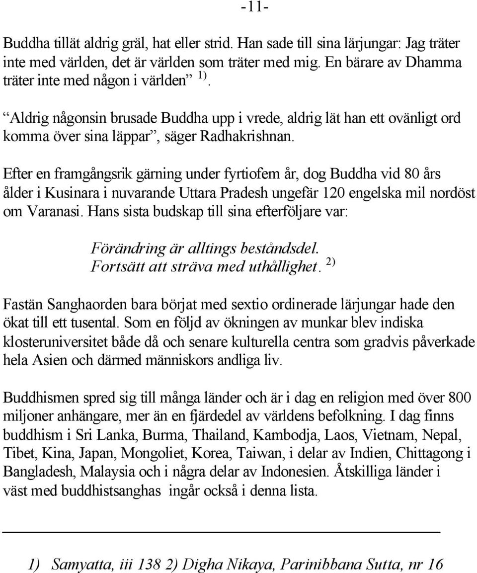 Efter en framgångsrik gärning under fyrtiofem år, dog Buddha vid 80 års ålder i Kusinara i nuvarande Uttara Pradesh ungefär 120 engelska mil nordöst om Varanasi.