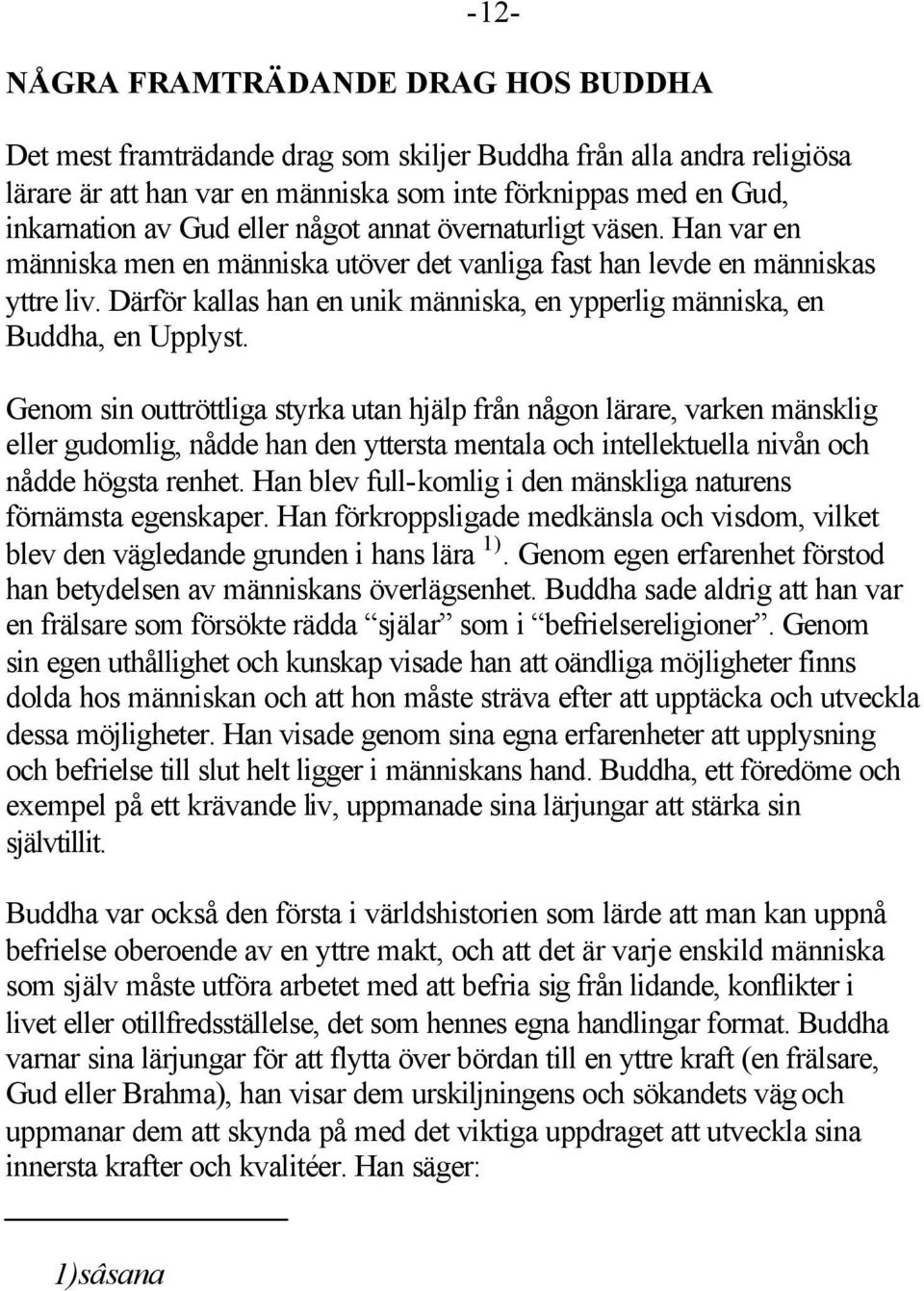 Därför kallas han en unik människa, en ypperlig människa, en Buddha, en Upplyst.