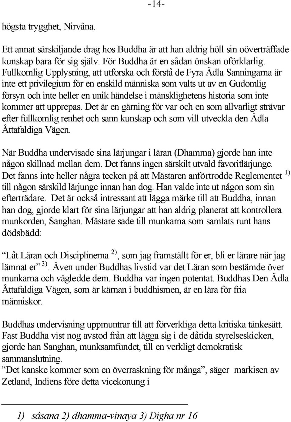 mänsklighetens historia som inte kommer att upprepas. Det är en gärning för var och en som allvarligt strävar efter fullkomlig renhet och sann kunskap och som vill utveckla den Ädla Åttafaldiga Vägen.