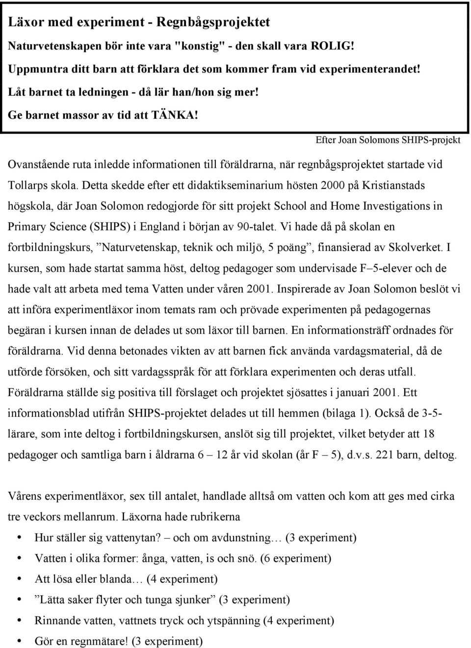 Efter Joan Solomons SHIPS-projekt Ovanstående ruta inledde informationen till föräldrarna, när regnbågsprojektet startade vid Tollarps skola.