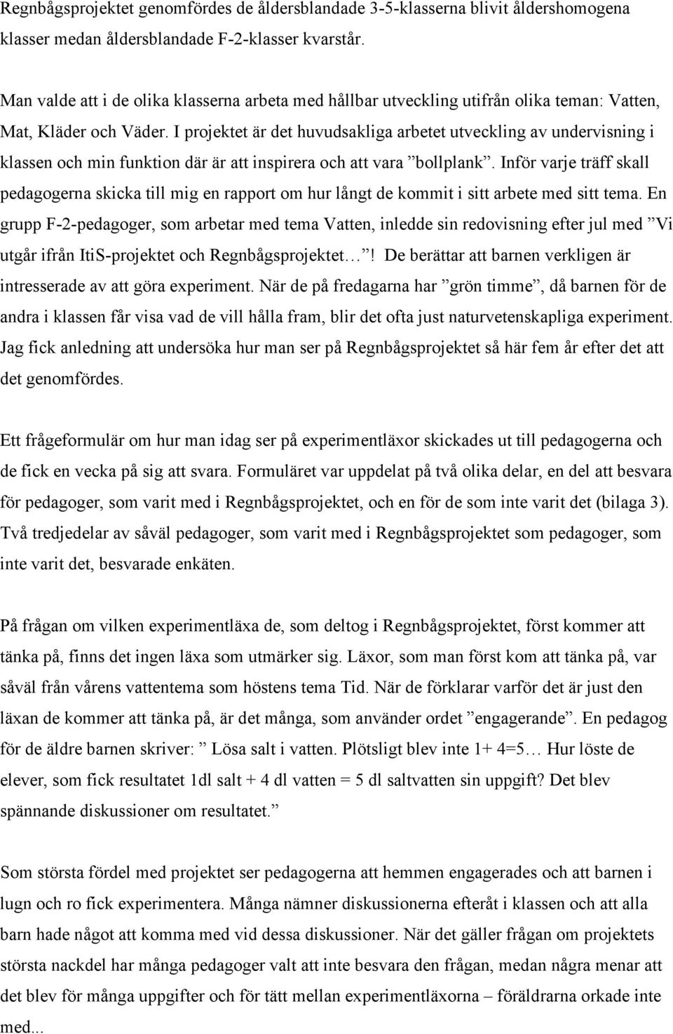 I projektet är det huvudsakliga arbetet utveckling av undervisning i klassen och min funktion där är att inspirera och att vara bollplank.