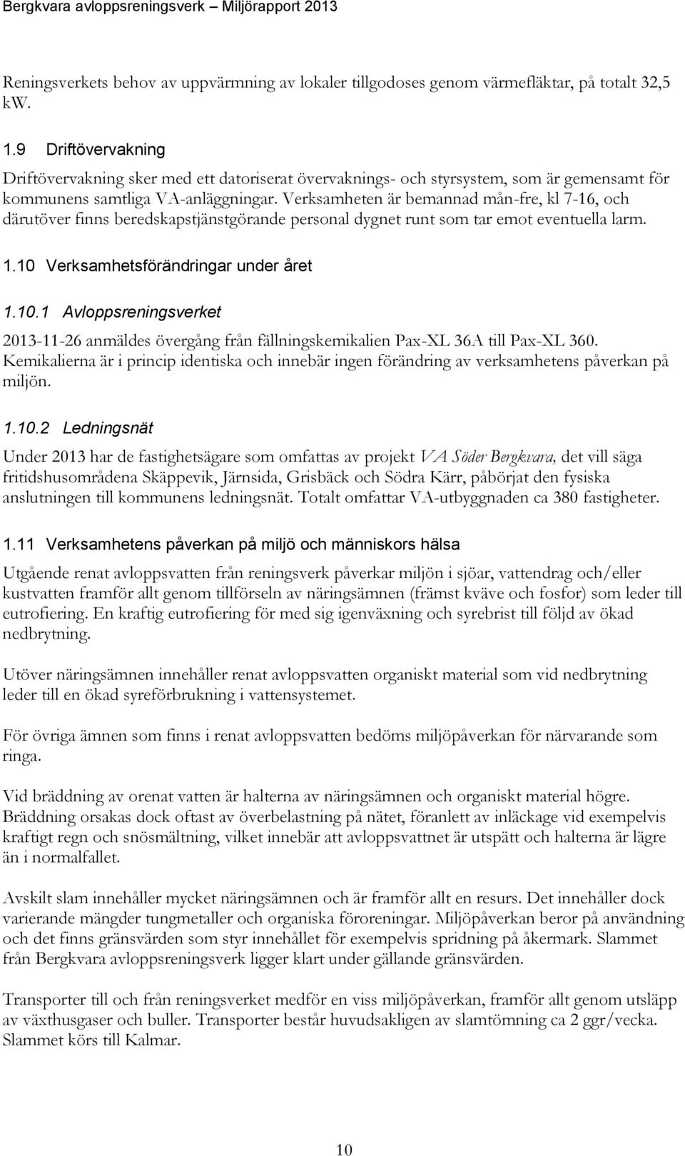 Verksamheten är bemannad mån-fre, kl 7-16, och därutöver finns beredskapstjänstgörande personal dygnet runt som tar emot eventuella larm. 1.10 