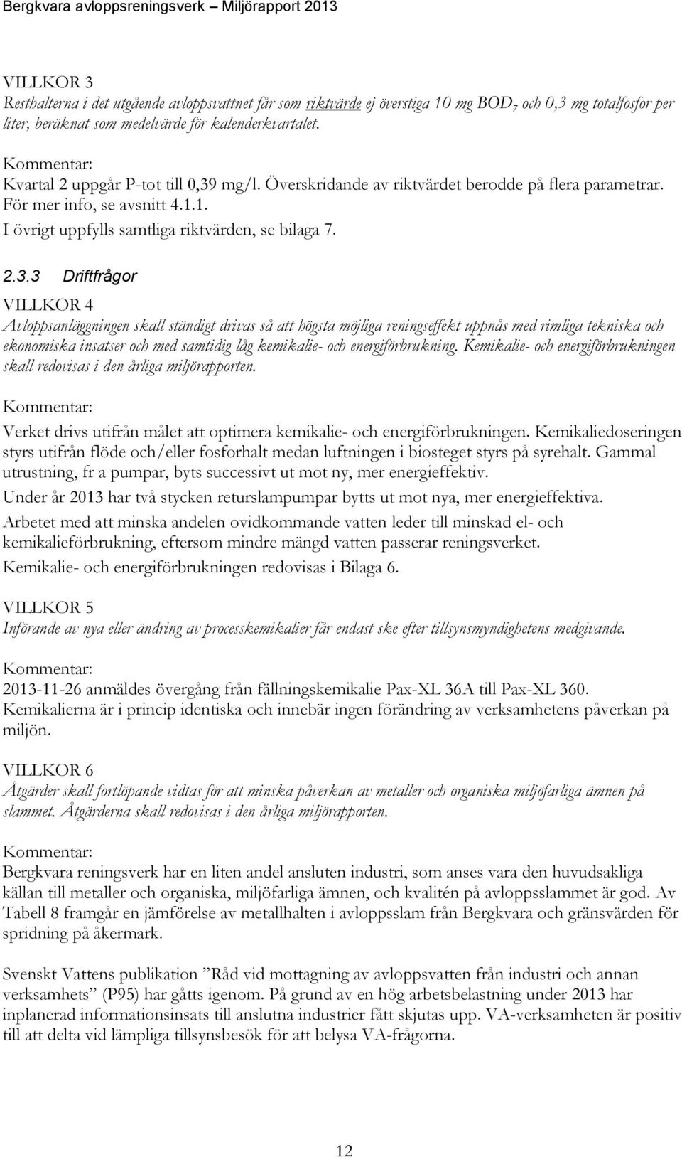 mg/l. Överskridande av riktvärdet berodde på flera parametrar. För mer info, se avsnitt 4.1.1. I övrigt uppfylls samtliga riktvärden, se bilaga 7. 2.3.