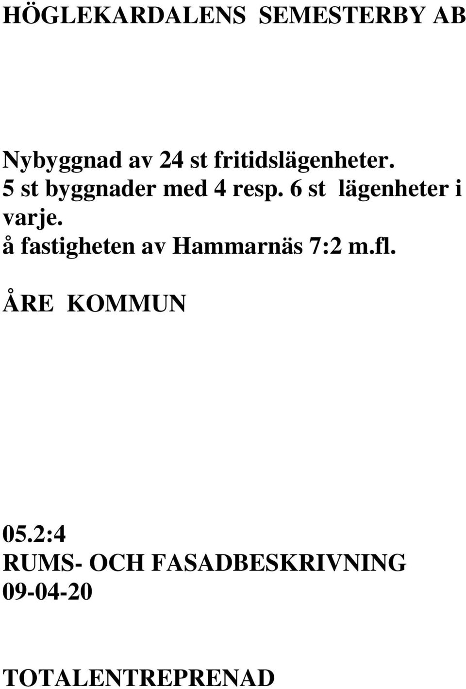 6 st lägenheter i varje. ÅRE KOMMUN 05.