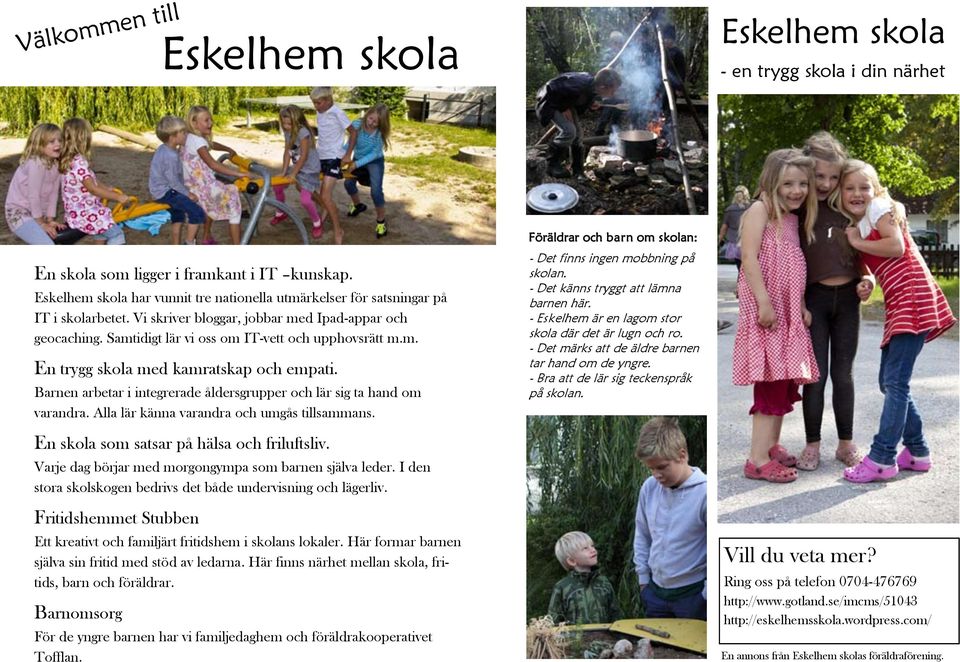 Barnen arbetar i integrerade åldersgrupper och lär sig ta hand om varandra. Alla lär känna varandra och umgås tillsammans. Föräldrar och barn om skolan: - Det finns ingen mobbning på skolan.