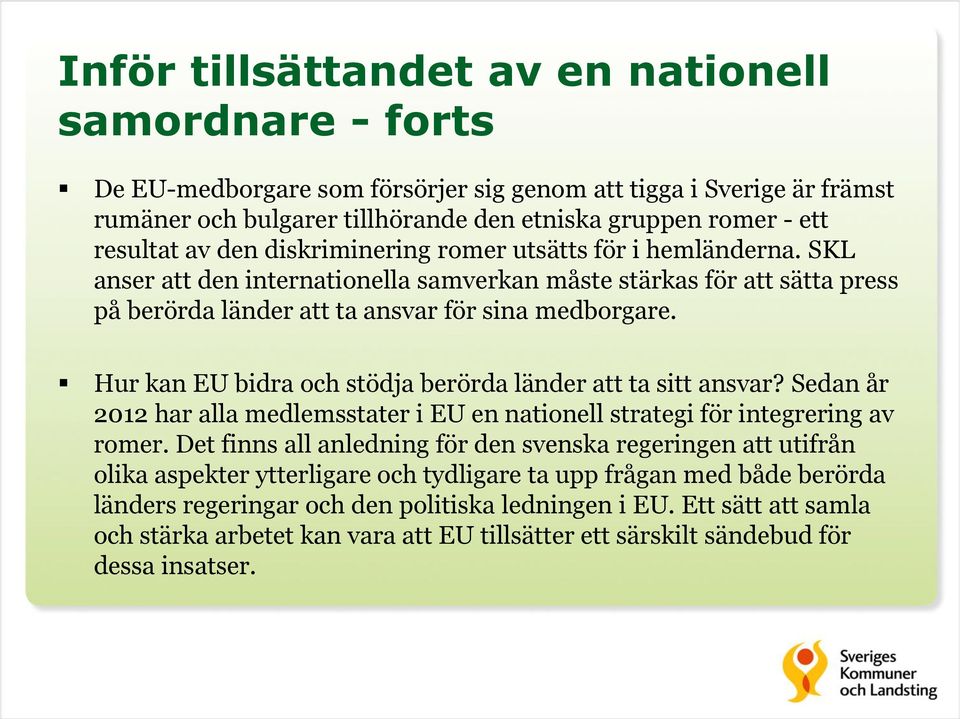 Hur kan EU bidra och stödja berörda länder att ta sitt ansvar? Sedan år 2012 har alla medlemsstater i EU en nationell strategi för integrering av romer.