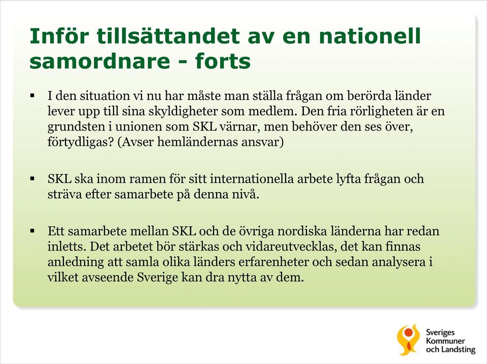 (Avser hemländernas ansvar) SKL ska inom ramen för sitt internationella arbete lyfta frågan och sträva efter samarbete på denna nivå.