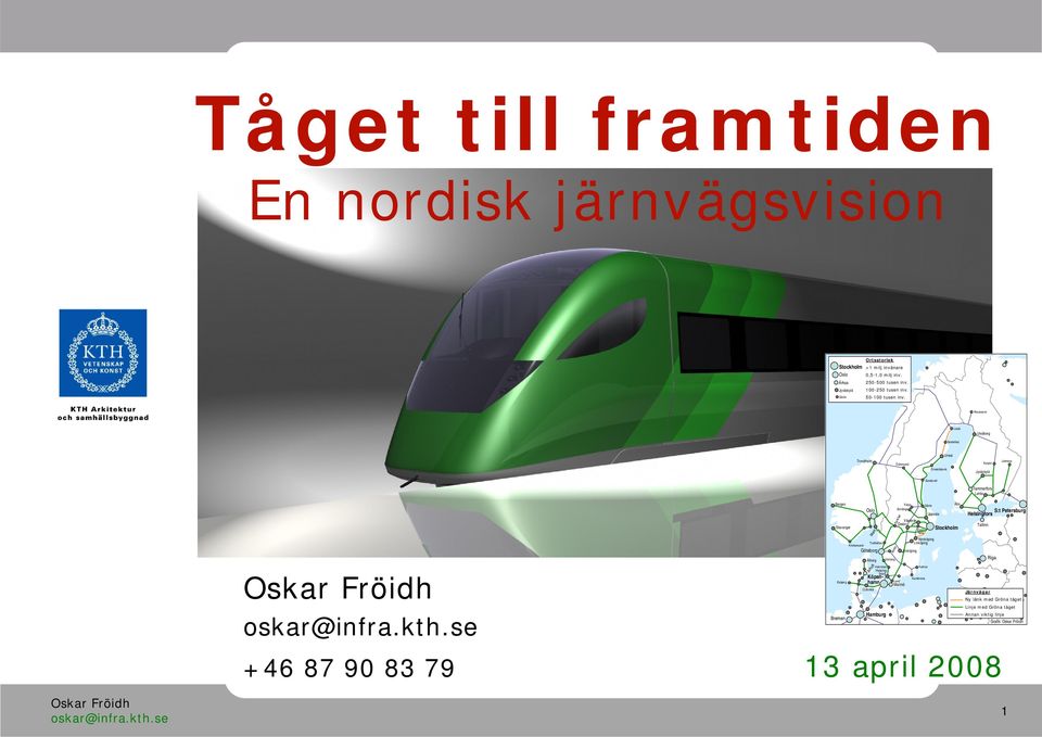 Karlstad Eskilstuna Gävle Uppsala Åbo Stockholm S:t Petersburg Helsingfors Tallinn Esbjerg Bremen Trollhättan Kristiansand Göteborg Ålborg Halmstad Helsingborg Köpenhamn Århus Odense Hamburg