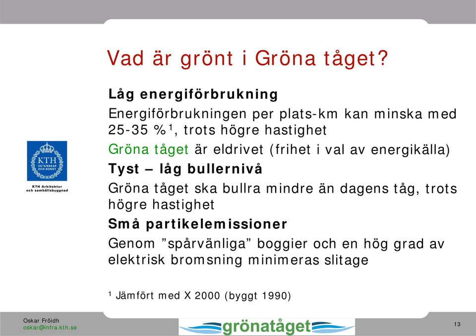 Gröna tåget är eldrivet (frihet i val av energikälla) Tyst låg bullernivå Gröna tåget ska bullra mindre