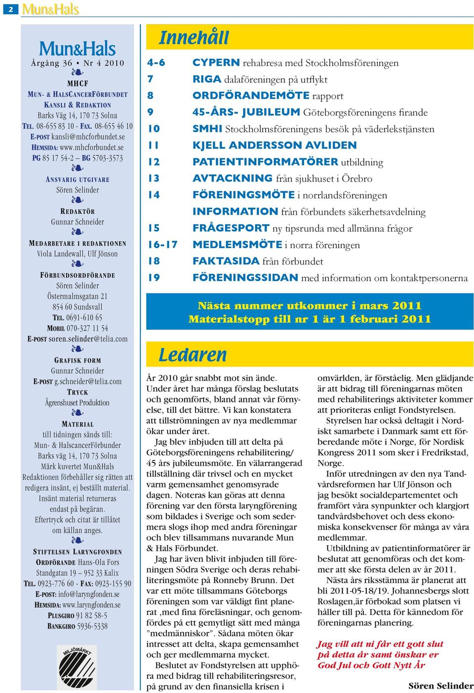 se PG 85 17 54-2 BG 5703-3573 ANSVARIG UTGIVARE Sören Selinder R EDAKTÖR Gunnar Schneider MEDARBETARE I REDAKTIONEN Viola Landewall, Ulf Jönson FÖRBUNDSORDFÖRANDE Sören Selinder Östermalmsgatan 21