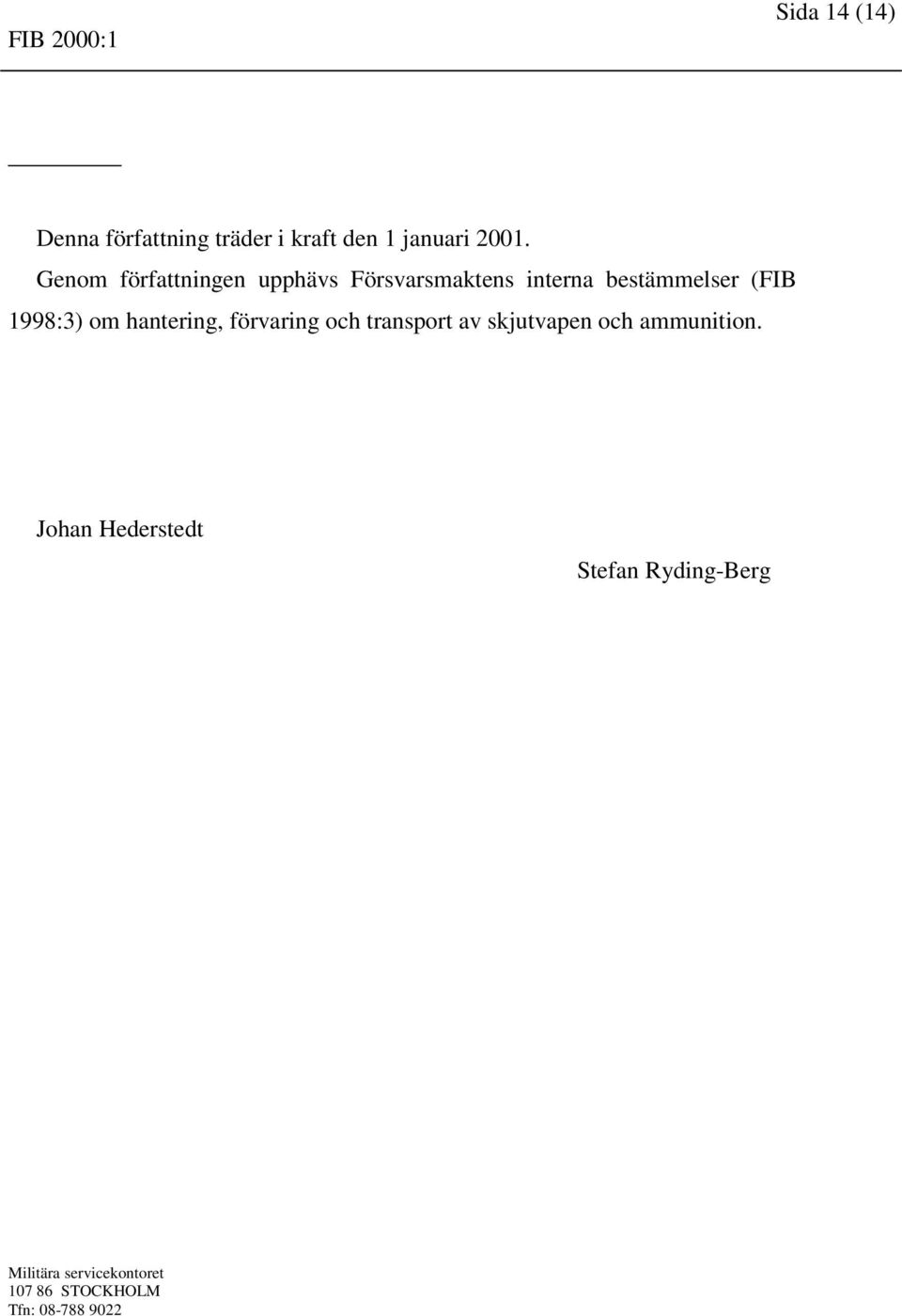 1998:3) om hantering, förvaring och transport av skjutvapen och ammunition.