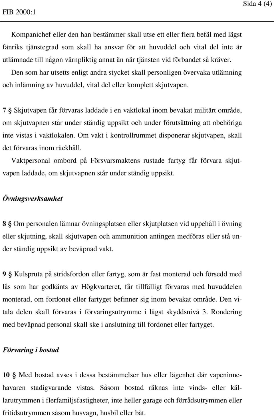 7 Skjutvapen får förvaras laddade i en vaktlokal inom bevakat militärt område, om skjutvapnen står under ständig uppsikt och under förutsättning att obehöriga inte vistas i vaktlokalen.