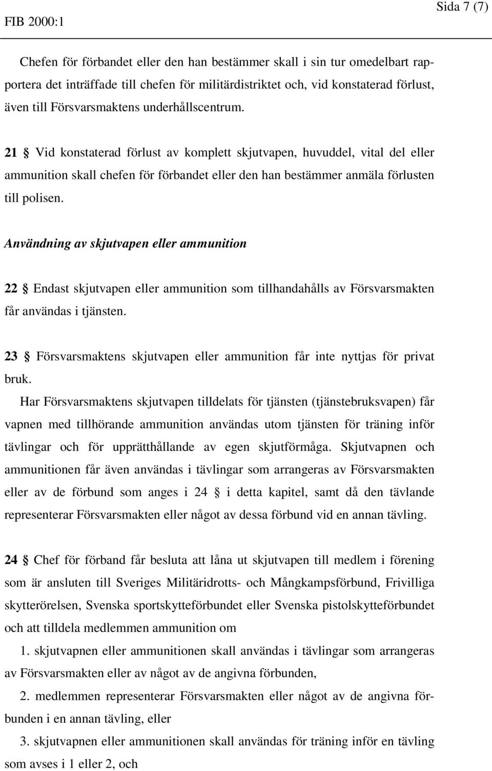 Användning av skjutvapen eller ammunition 22 Endast skjutvapen eller ammunition som tillhandahålls av Försvarsmakten får användas i tjänsten.