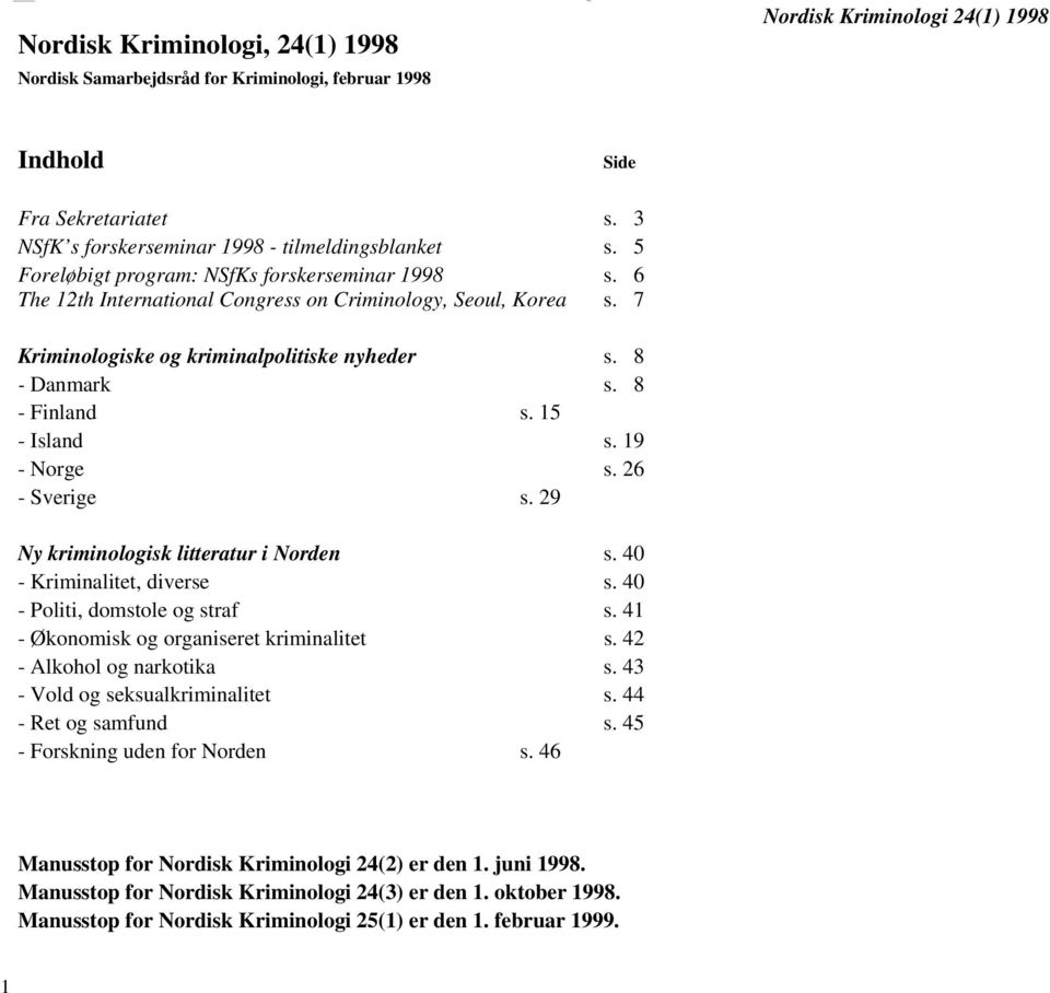 7 Kriminologiske og kriminalpolitiske nyheder s. 8 - Danmark s. 8 - Finland s. 15 - Island s. 19 - Norge s. 26 - Sverige s. 29 Ny kriminologisk litteratur i Norden s. 40 - Kriminalitet, diverse s.