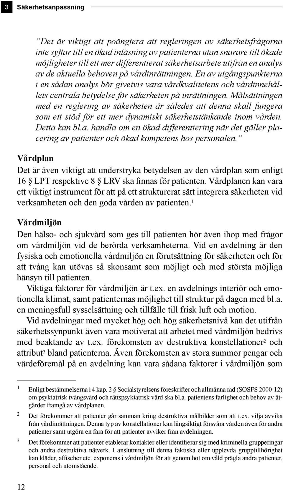 En av utgångspunkterna i en sådan analys bör givetvis vara vårdkvalitetens och vårdinnehållets centrala betydelse för säkerheten på inrättningen.