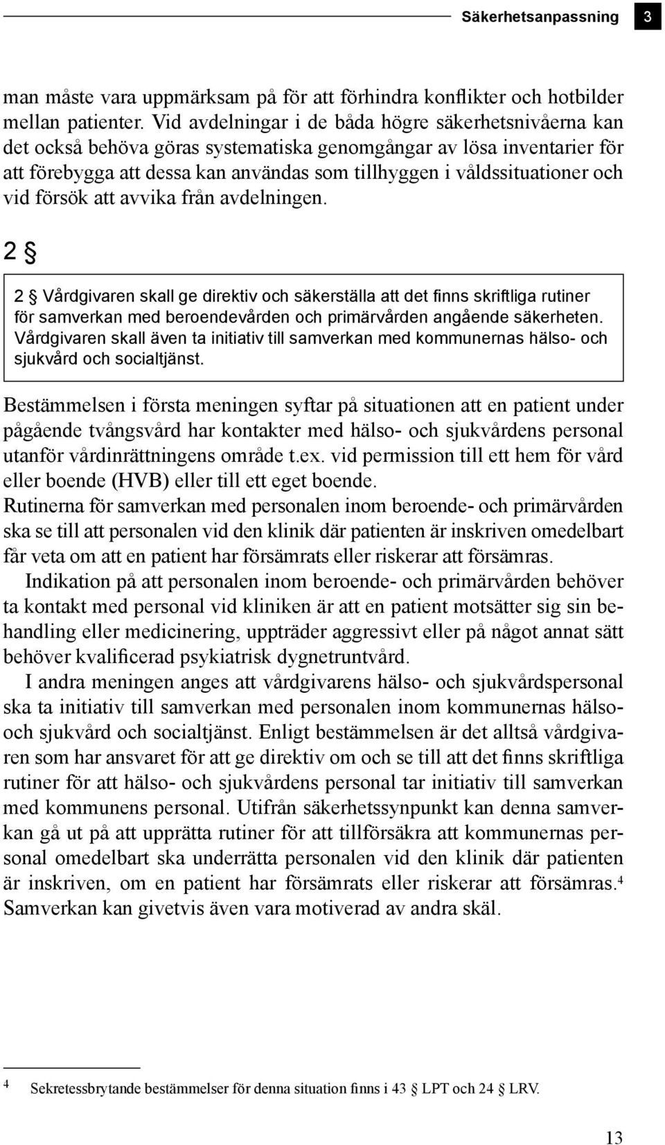 och vid försök att avvika från avdelningen. 2 2 Vårdgivaren skall ge direktiv och säkerställa att det finns skriftliga rutiner för samverkan med beroendevården och primärvården angående säkerheten.