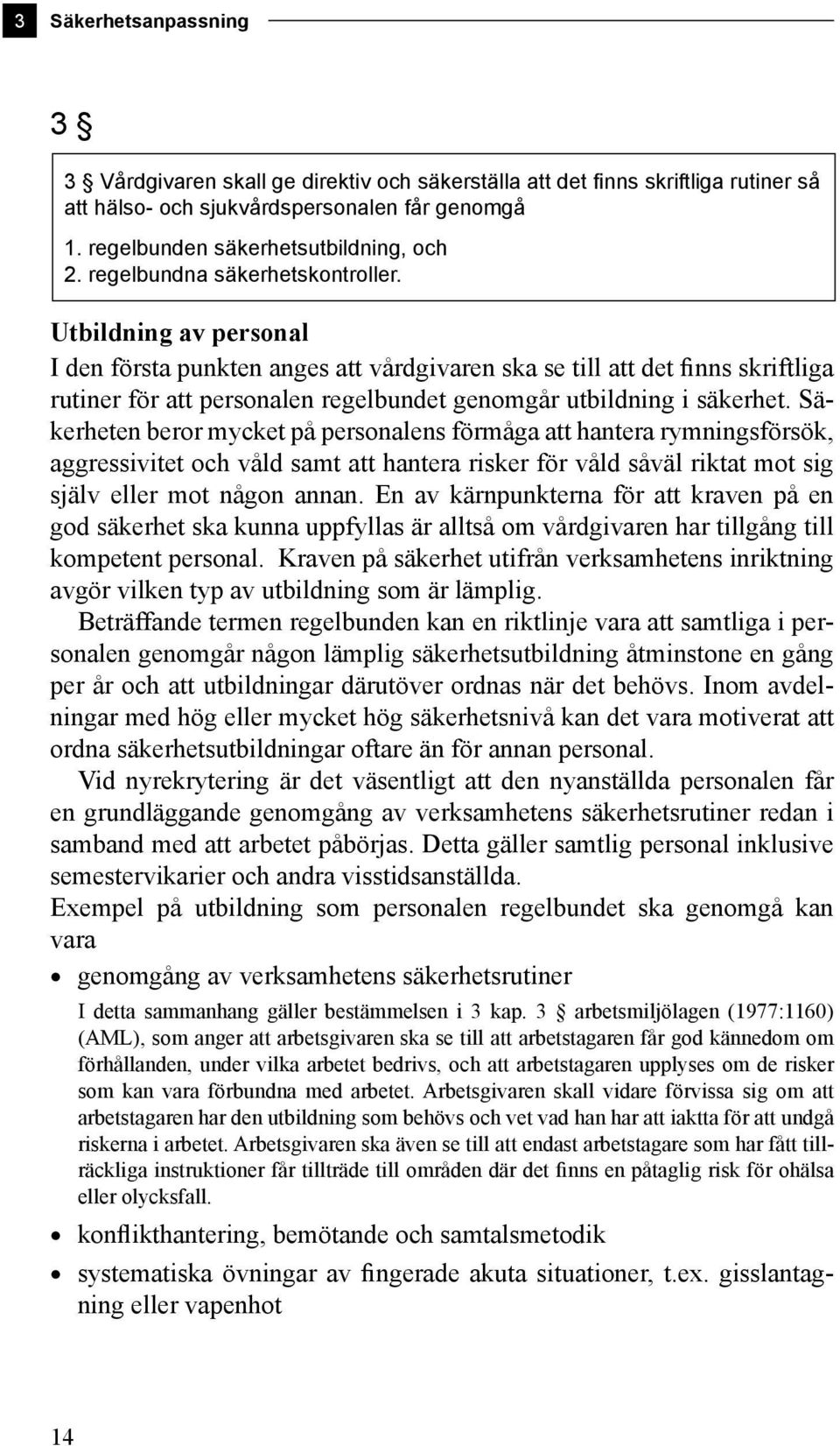 Utbildning av personal I den första punkten anges att vårdgivaren ska se till att det finns skriftliga rutiner för att personalen regelbundet genomgår utbildning i säkerhet.