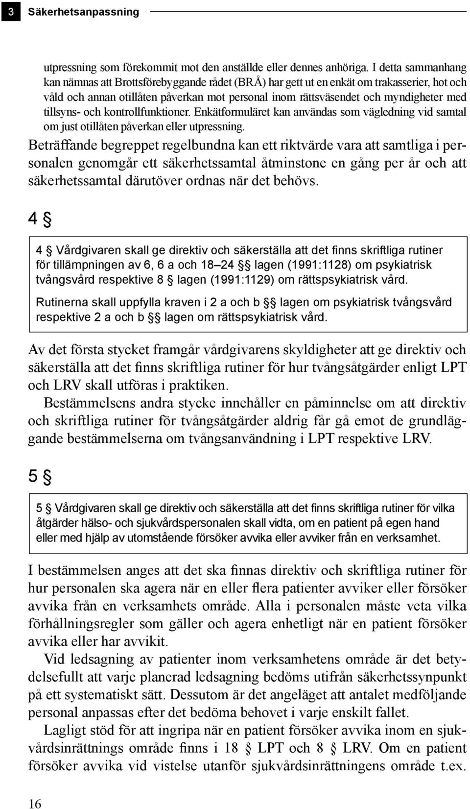 tillsyns- och kontrollfunktioner. Enkätformuläret kan användas som vägledning vid samtal om just otillåten påverkan eller utpressning.