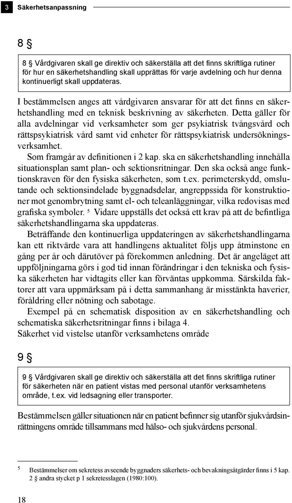 Detta gäller för alla avdelningar vid verksamheter som ger psykiatrisk tvångsvård och rättspsykiatrisk vård samt vid enheter för rättspsykiatrisk undersökningsverksamhet.