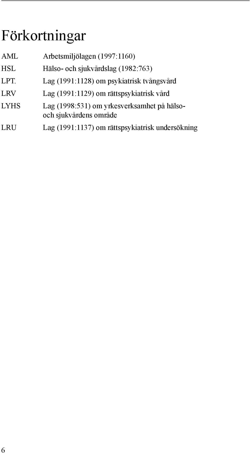 LRV LYHS LRU Lag (1991:1128) om psykiatrisk tvångsvård Lag (1991:1129) om