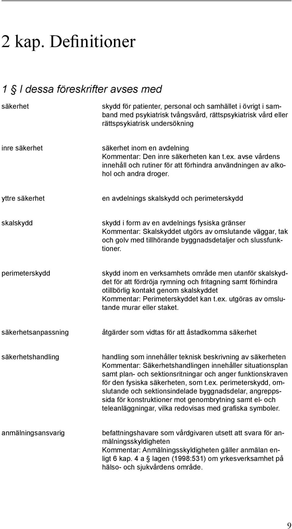 undersökning inre säkerhet säkerhet inom en avdelning Kommentar: Den inre säkerheten kan t.ex. avse vårdens innehåll och rutiner för att förhindra användningen av alkohol och andra droger.