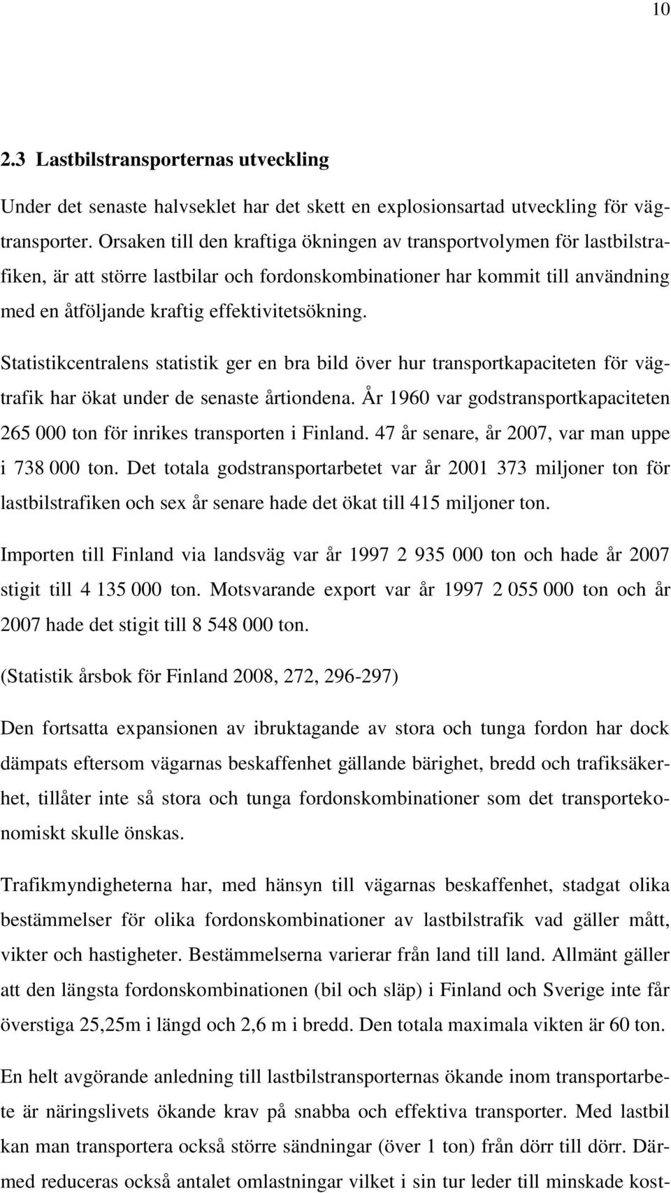 Statistikcentralens statistik ger en bra bild över hur transportkapaciteten för vägtrafik har ökat under de senaste årtiondena.