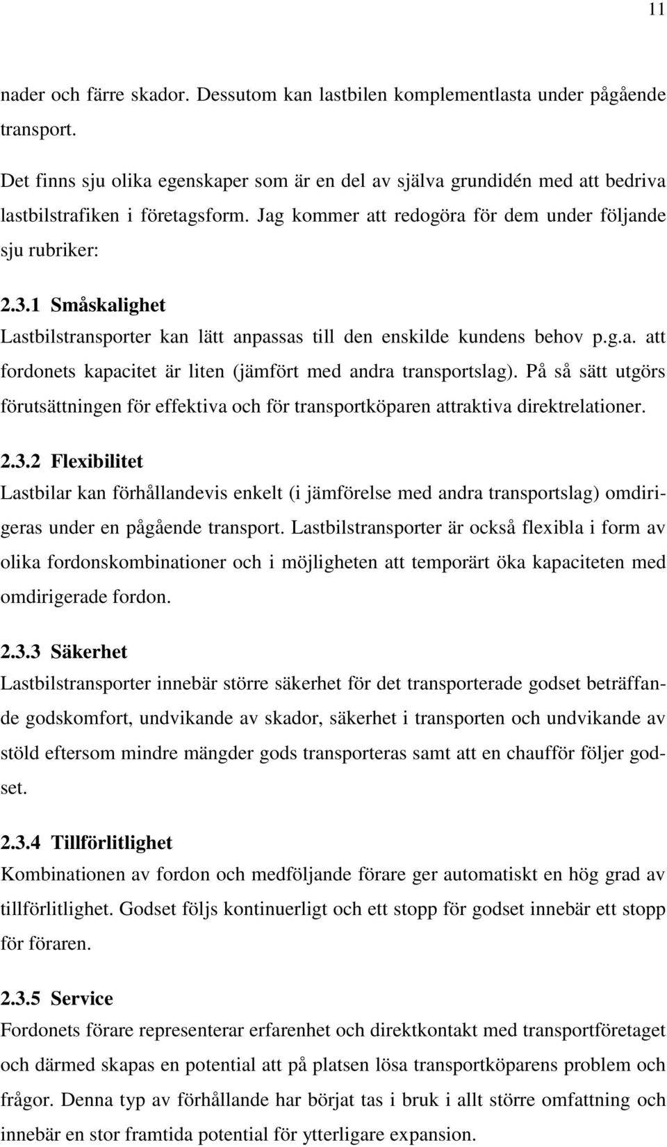 1 Småskalighet Lastbilstransporter kan lätt anpassas till den enskilde kundens behov p.g.a. att fordonets kapacitet är liten (jämfört med andra transportslag).