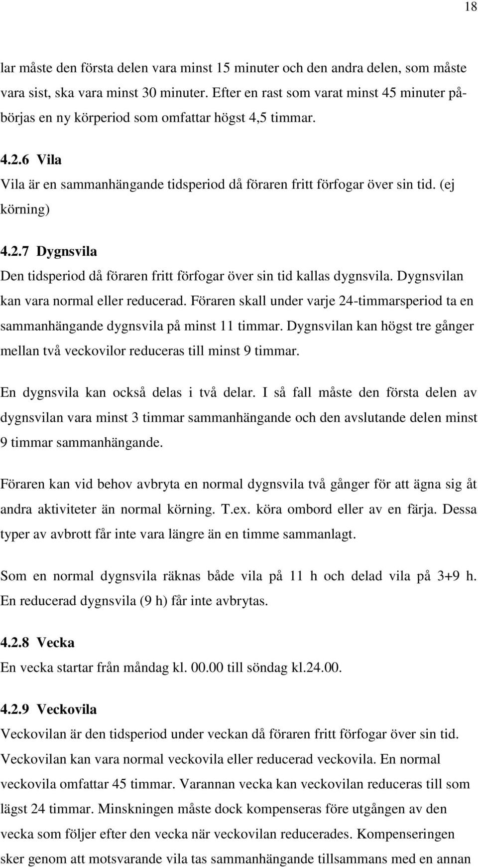 2.7 Dygnsvila Den tidsperiod då föraren fritt förfogar över sin tid kallas dygnsvila. Dygnsvilan kan vara normal eller reducerad.