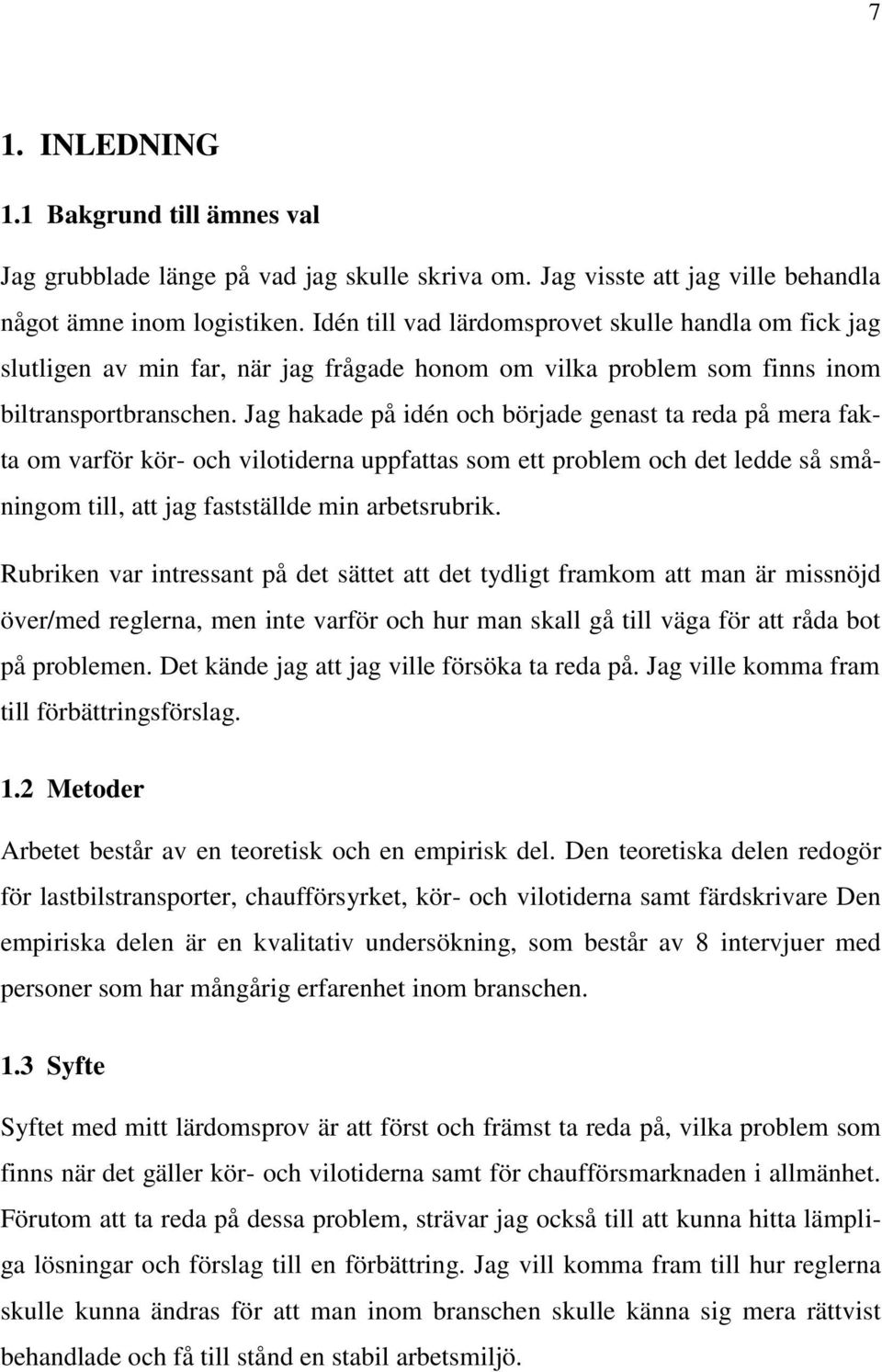 Jag hakade på idén och började genast ta reda på mera fakta om varför kör- och vilotiderna uppfattas som ett problem och det ledde så småningom till, att jag fastställde min arbetsrubrik.