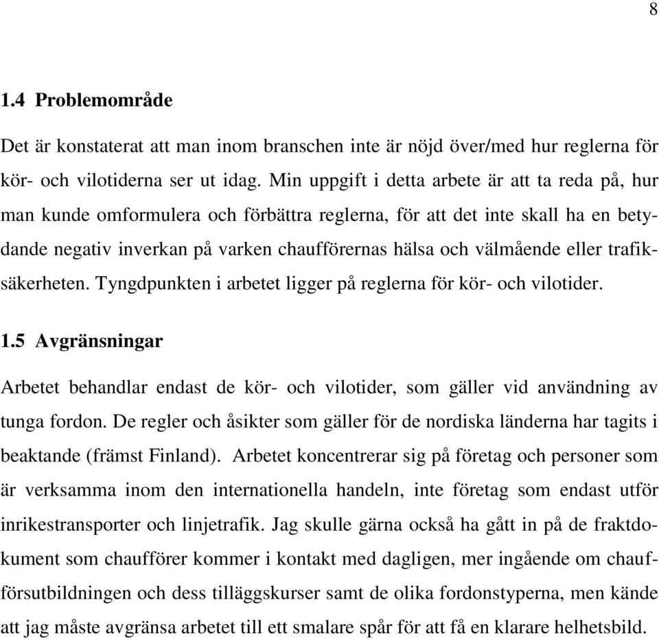 eller trafiksäkerheten. Tyngdpunkten i arbetet ligger på reglerna för kör- och vilotider. 1.5 Avgränsningar Arbetet behandlar endast de kör- och vilotider, som gäller vid användning av tunga fordon.