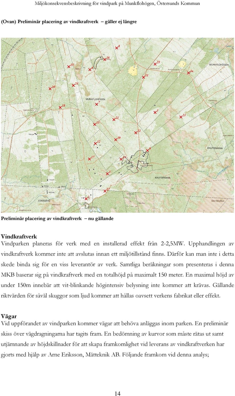 Samtliga beräkningar som presenteras i denna MKB baserar sig på vindkraftverk med en totalhöjd på maximalt 150 meter.