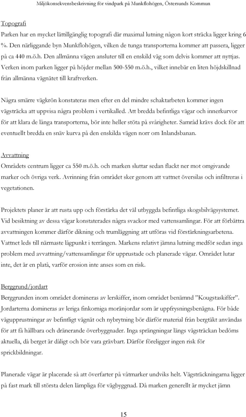 Verken inom parken ligger på höjder mellan 500-550 m.ö.h., vilket innebär en liten höjdskillnad från allmänna vägnätet till kraftverken.