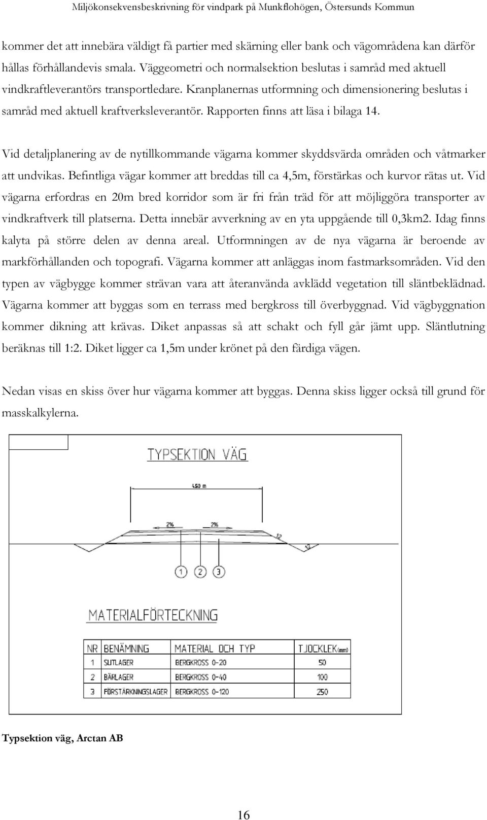 Rapporten finns att läsa i bilaga 14. Vid detaljplanering av de nytillkommande vägarna kommer skyddsvärda områden och våtmarker att undvikas.