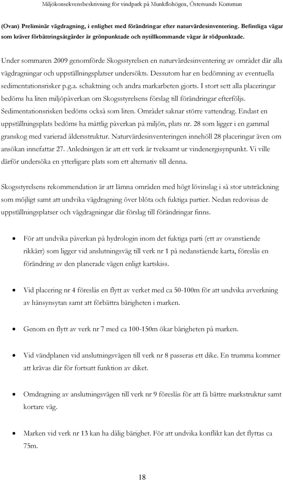 Dessutom har en bedömning av eventuella sedimentationsrisker p.g.a. schaktning och andra markarbeten gjorts.