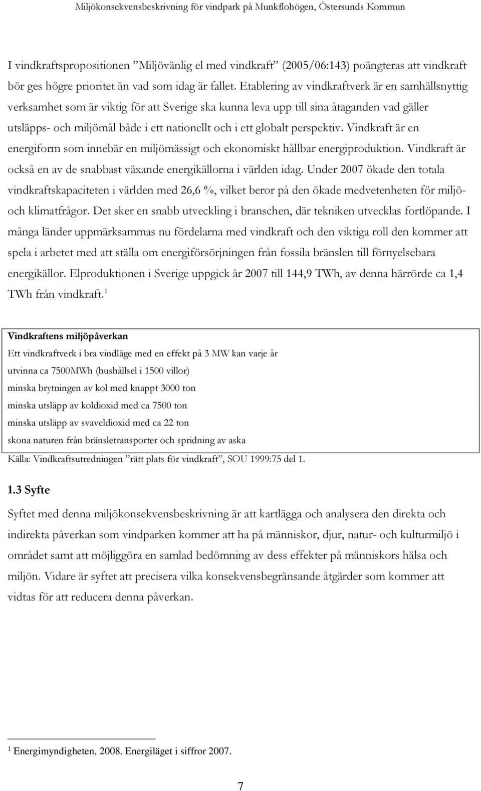 globalt perspektiv. Vindkraft är en energiform som innebär en miljömässigt och ekonomiskt hållbar energiproduktion. Vindkraft är också en av de snabbast växande energikällorna i världen idag.