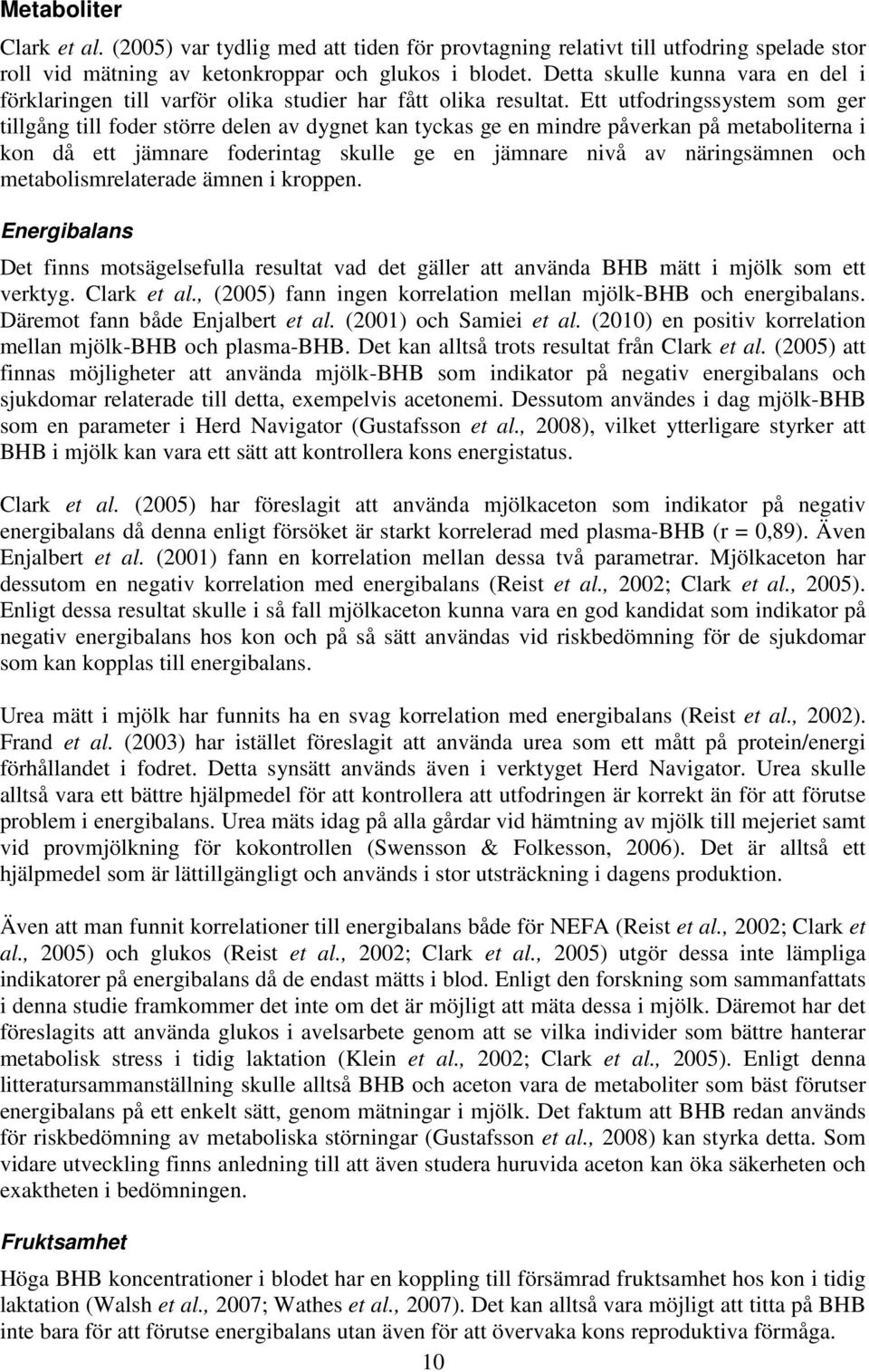 Ett utfodringssystem som ger tillgång till foder större delen av dygnet kan tyckas ge en mindre påverkan på metaboliterna i kon då ett jämnare foderintag skulle ge en jämnare nivå av näringsämnen och