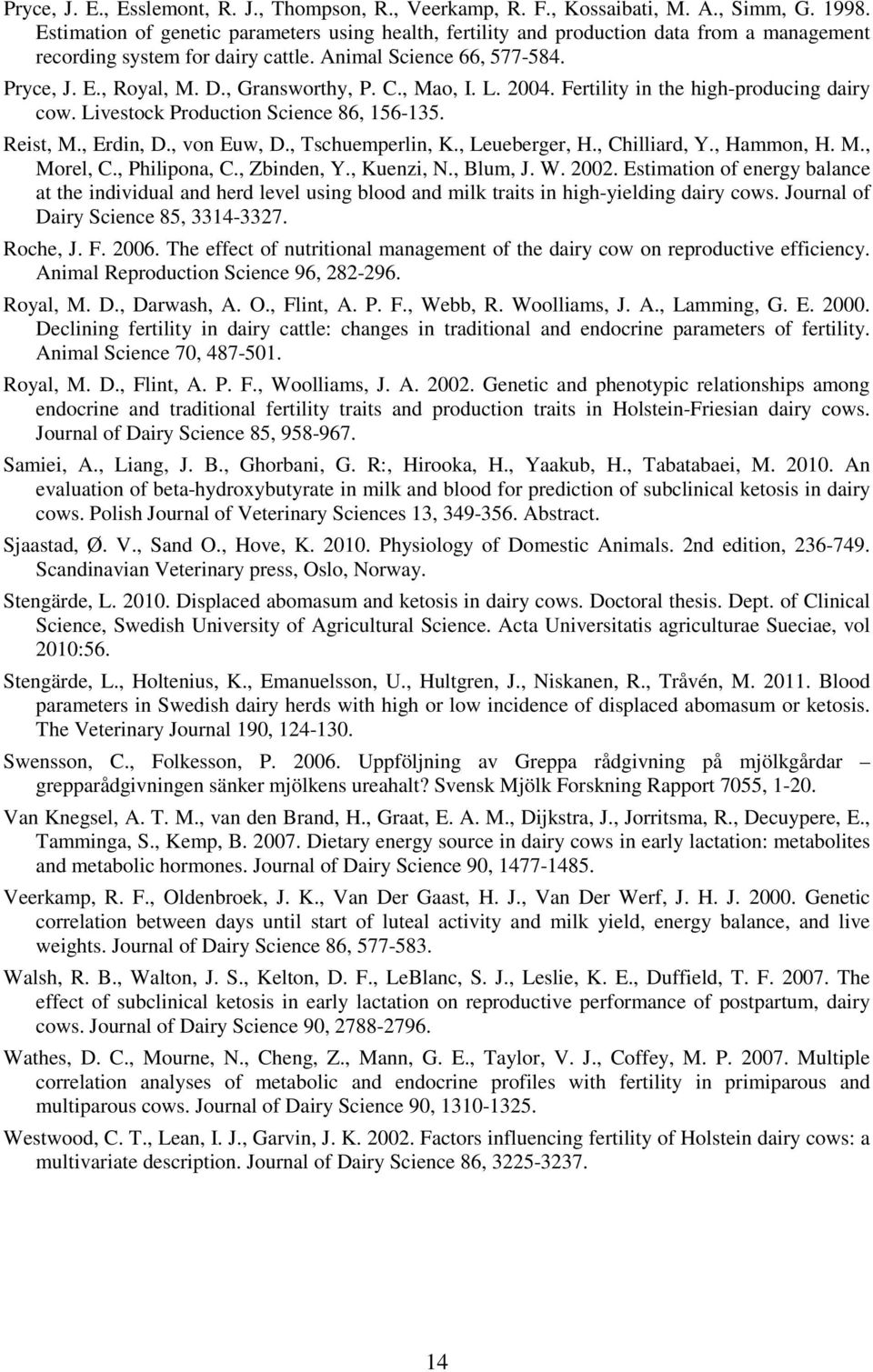 , Gransworthy, P. C., Mao, I. L. 2004. Fertility in the high-producing dairy cow. Livestock Production Science 86, 156-135. Reist, M., Erdin, D., von Euw, D., Tschuemperlin, K., Leueberger, H.