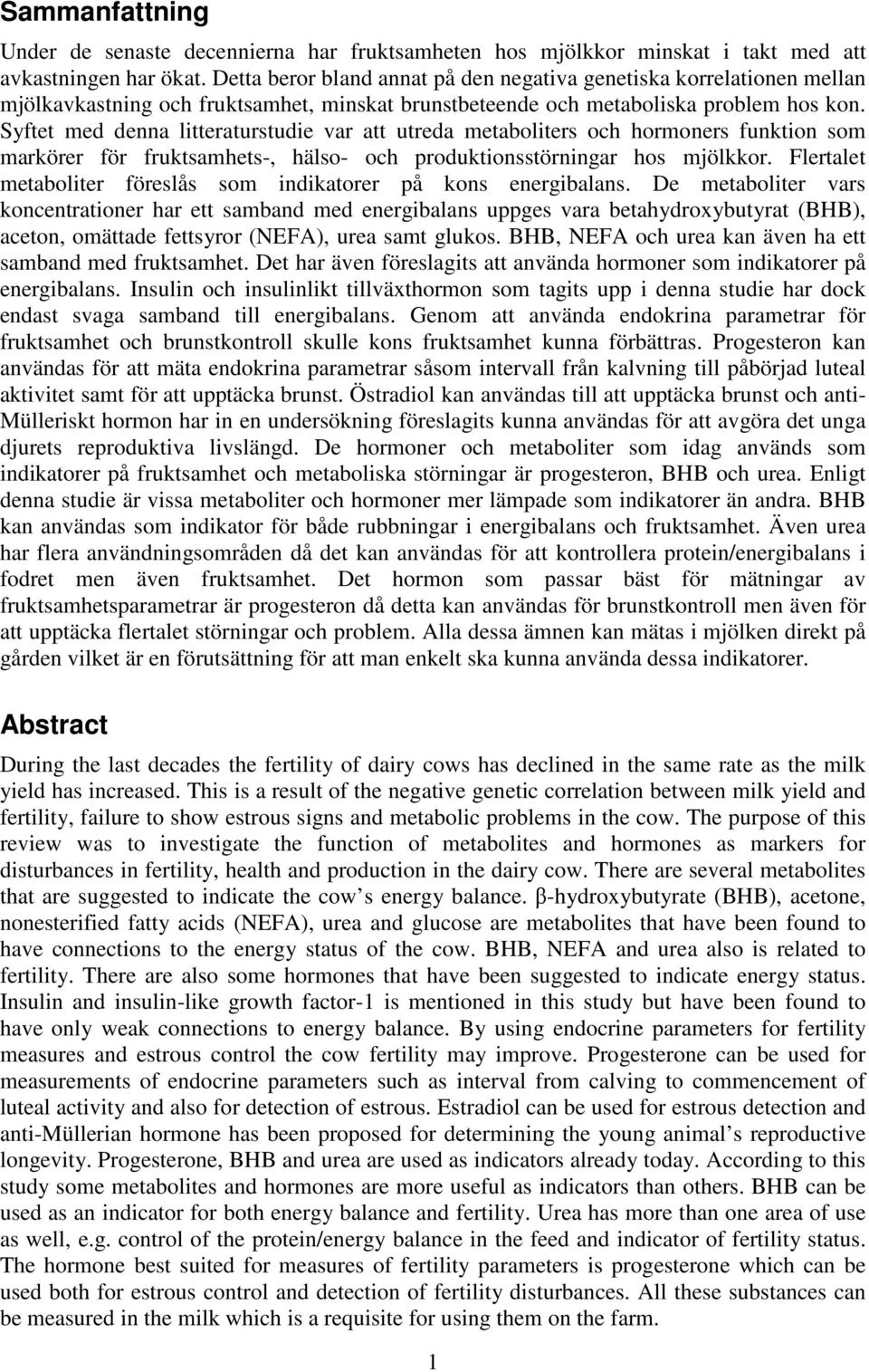 Syftet med denna litteraturstudie var att utreda metaboliters och hormoners funktion som markörer för fruktsamhets-, hälso- och produktionsstörningar hos mjölkkor.