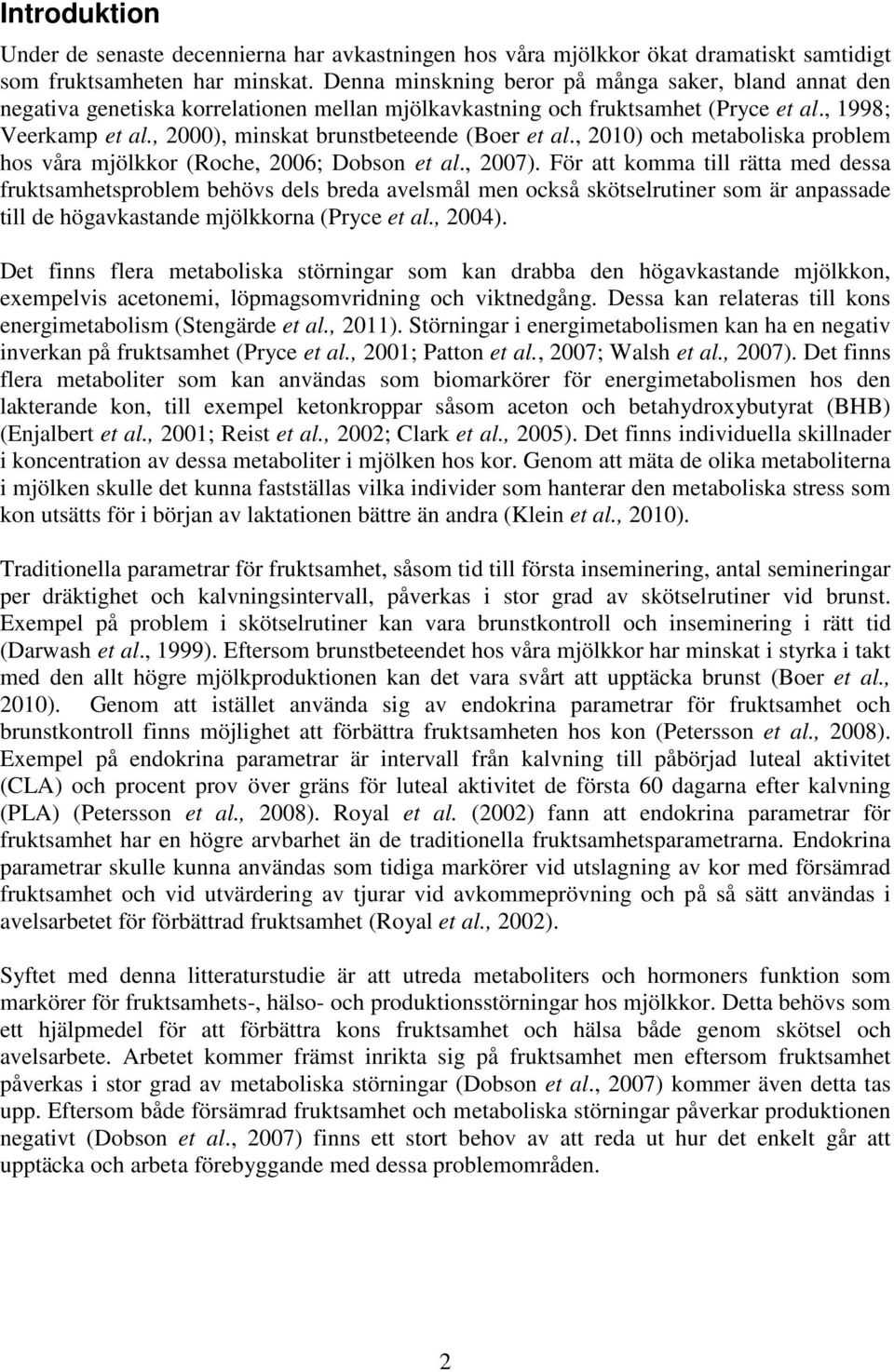 , 2000), minskat brunstbeteende (Boer et al., 2010) och metaboliska problem hos våra mjölkkor (Roche, 2006; Dobson et al., 2007).