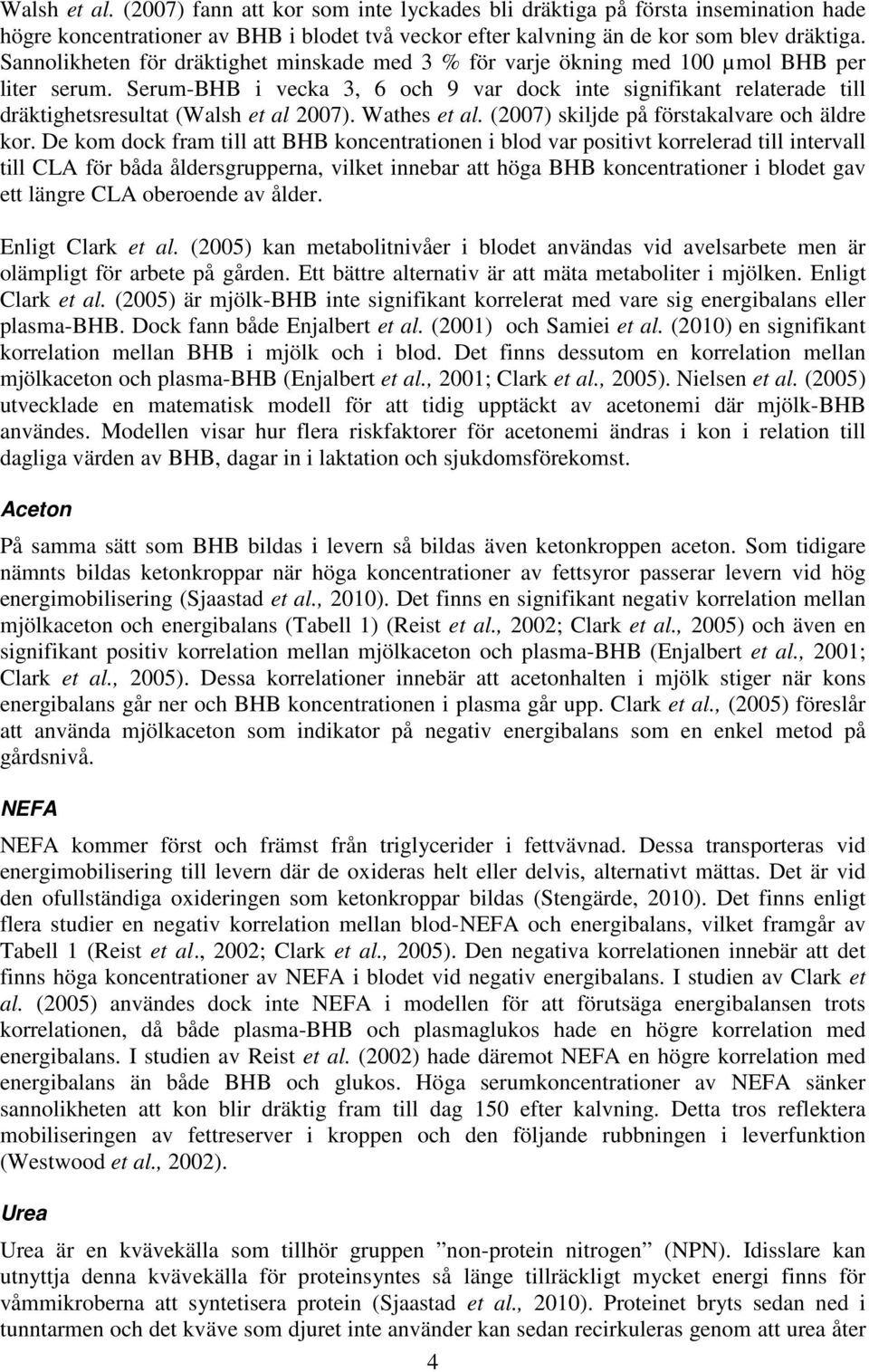 Serum-BHB i vecka 3, 6 och 9 var dock inte signifikant relaterade till dräktighetsresultat (Walsh et al 2007). Wathes et al. (2007) skiljde på förstakalvare och äldre kor.