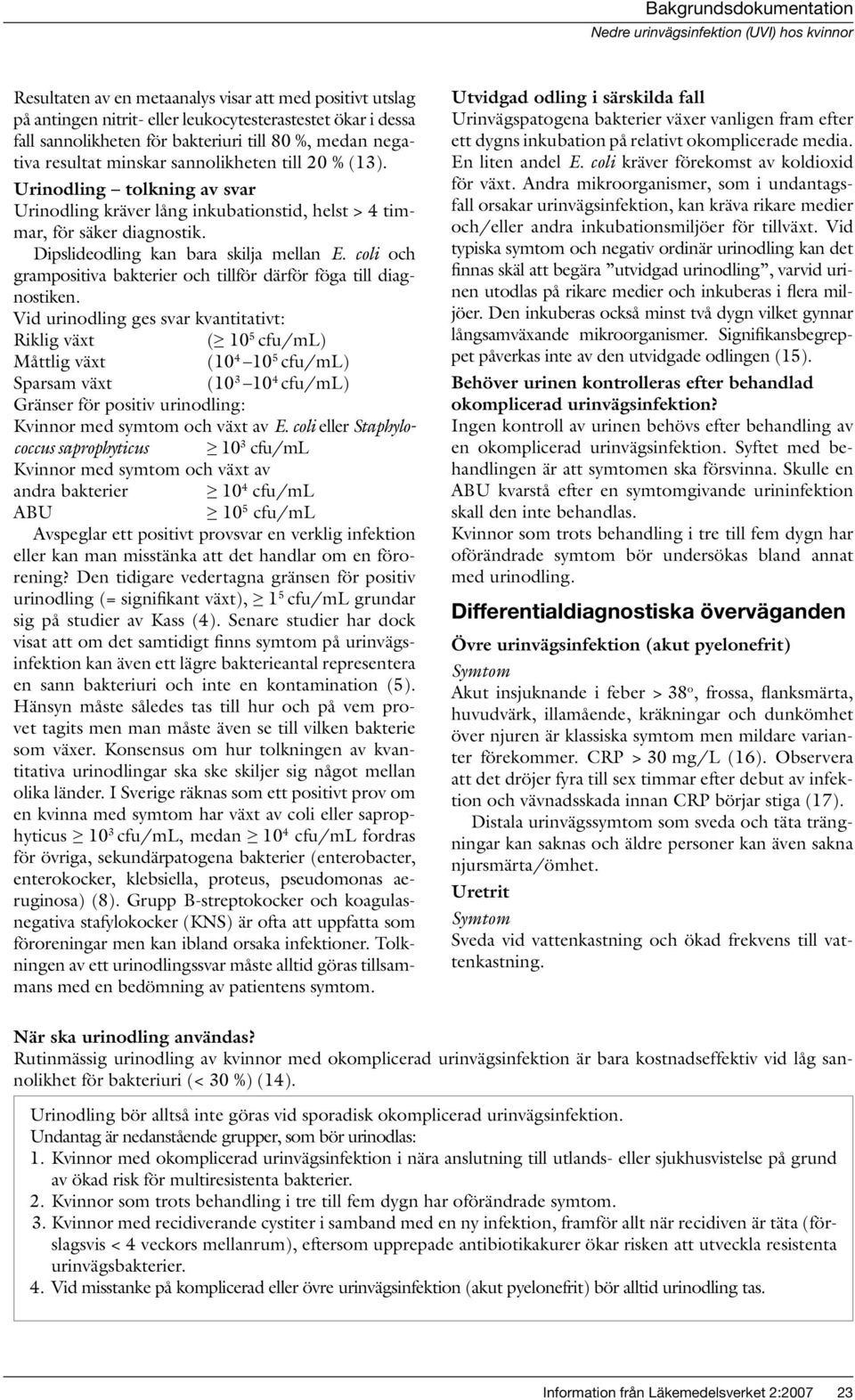 Dipslideodling kan bara skilja mellan E. coli och grampositiva bakterier och tillför därför föga till diagnostiken.