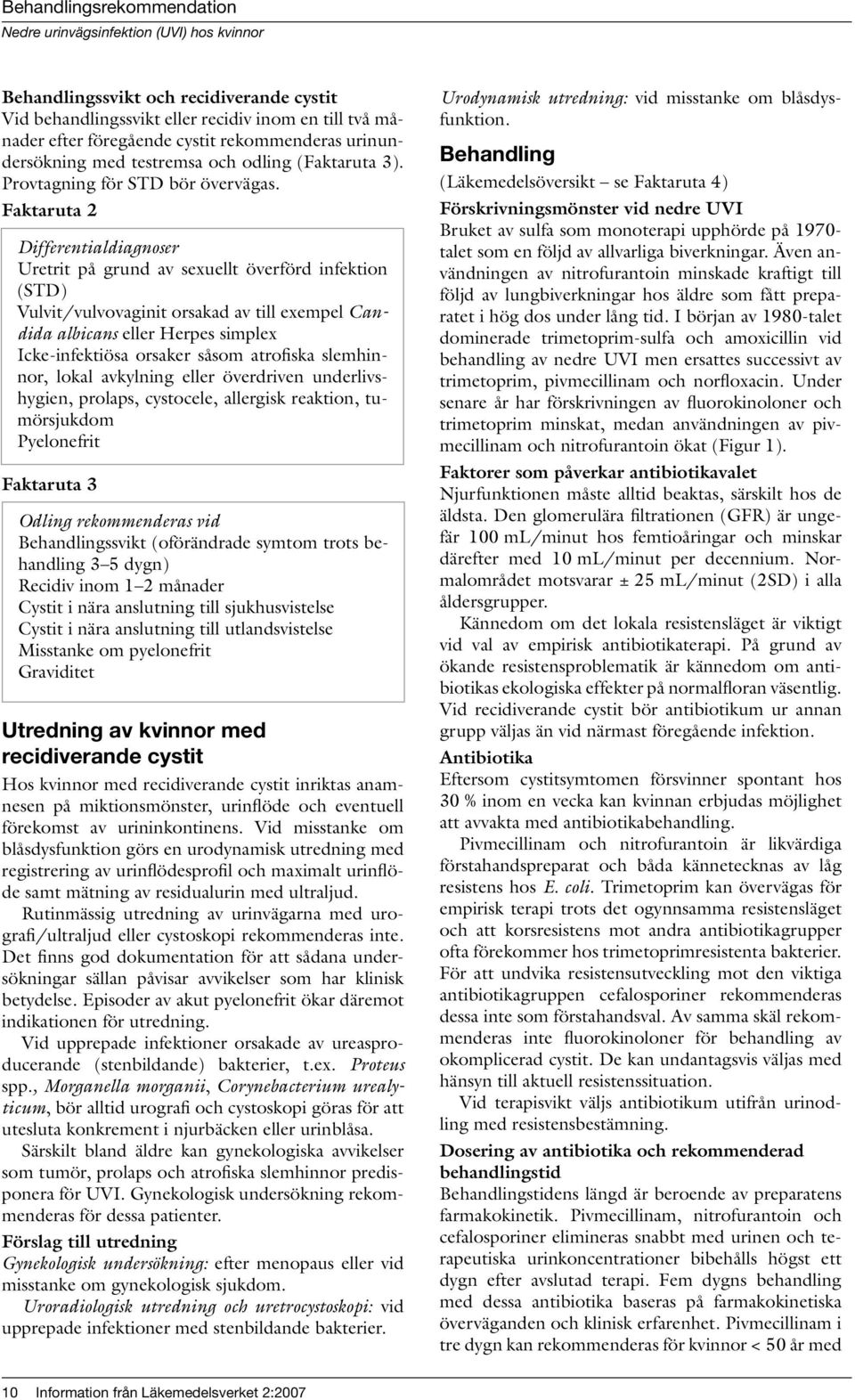 Faktaruta 2 Differentialdiagnoser Uretrit på grund av sexuellt överförd infektion (STD) Vulvit/vulvovaginit orsakad av till exempel Candida albicans eller Herpes simplex Icke-infektiösa orsaker såsom