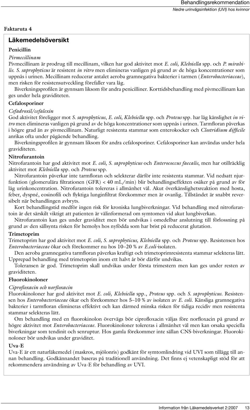 Mecillinam reducerar antalet aeroba gramnegativa bakterier i tarmen (Enterobacteriaceae), men risken för resistensutveckling förefaller vara låg.