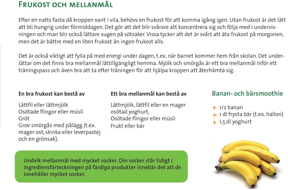 Vissa tycker att det är svårt att äta frukost på morgonen, men det är bättre med en liten frukost än ingen frukost alls. Det är också viktigt att fylla på med energi under dagen, t.ex.