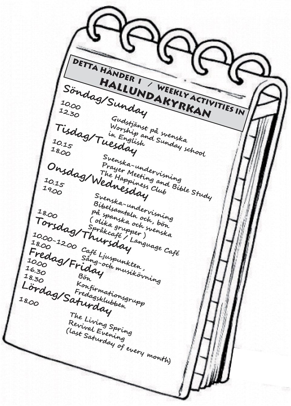 00 Bibelsamtaln och, bön på spanska och svenska ( olika grupper ) 18.00 Språkcafé / Language Café Torsdag/Thursday 10.00-12.